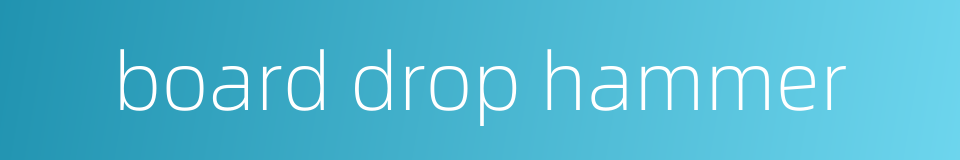 board drop hammer的同义词