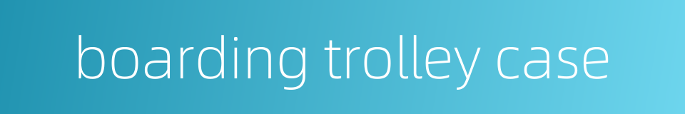 boarding trolley case的同义词