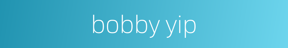 bobby yip的同义词