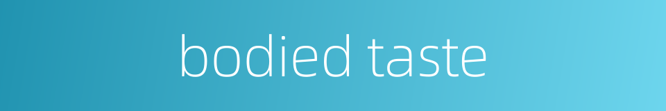 bodied taste的同义词