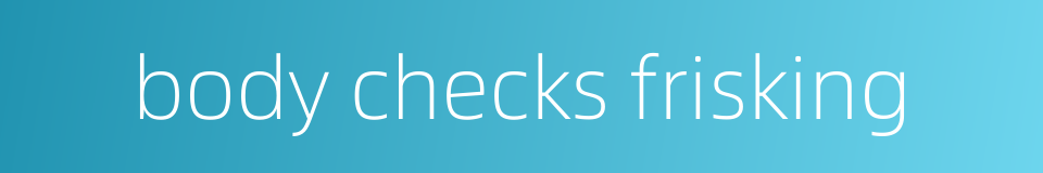 body checks frisking的同义词