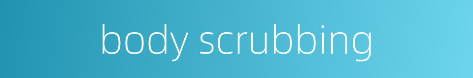 body scrubbing的同义词