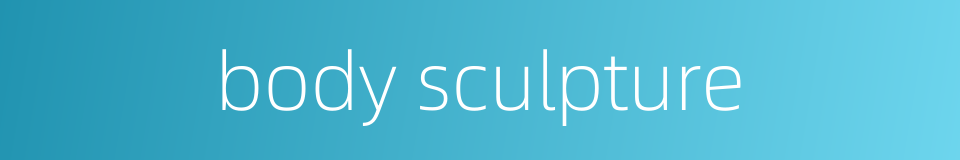 body sculpture的同义词