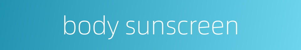 body sunscreen的同义词