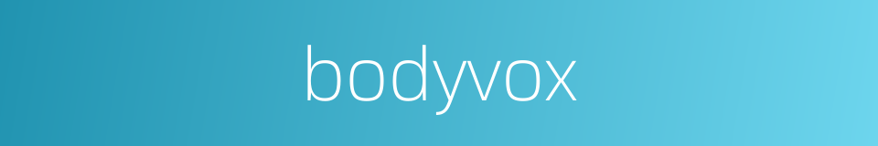 bodyvox的同义词