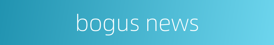 bogus news的同义词