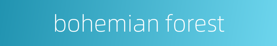 bohemian forest的同义词
