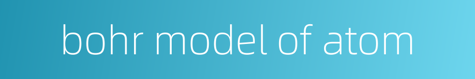 bohr model of atom的同义词
