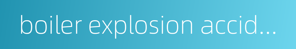 boiler explosion accident的同义词