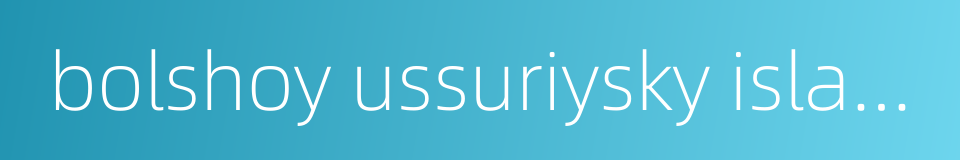 bolshoy ussuriysky island的同义词