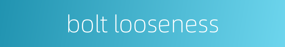 bolt looseness的同义词