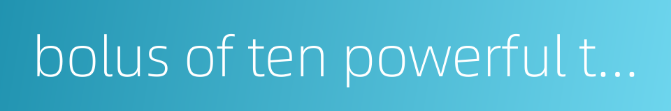 bolus of ten powerful tonics的同义词