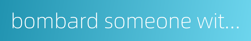 bombard someone with questions的同义词