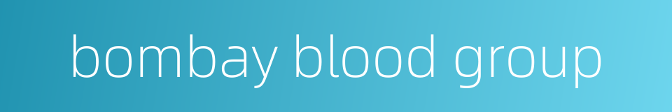 bombay blood group的同义词