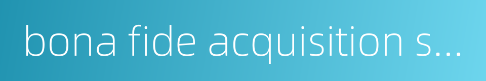 bona fide acquisition system的同义词