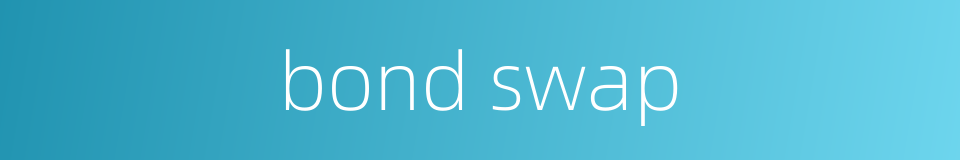 bond swap的同义词