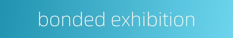 bonded exhibition的同义词