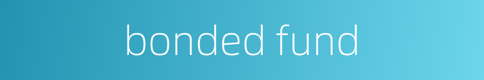bonded fund的同义词