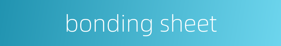 bonding sheet的同义词
