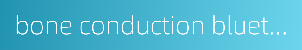 bone conduction bluetooth headphones的同义词