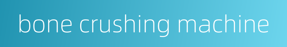 bone crushing machine的同义词