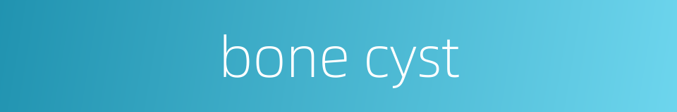 bone cyst的同义词