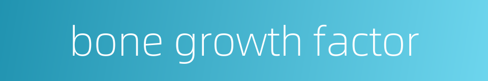 bone growth factor的同义词