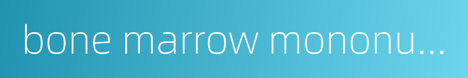 bone marrow mononuclear cells的同义词