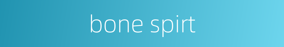 bone spirt的同义词