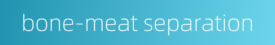 bone-meat separation的同义词