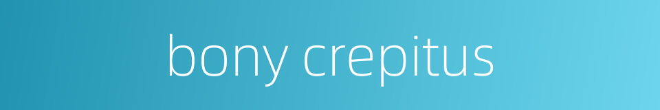bony crepitus的同义词