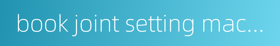 book joint setting machine的同义词