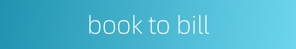 book to bill的同义词