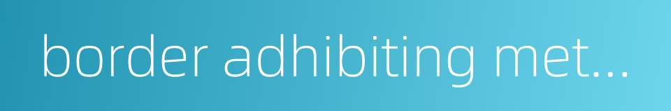 border adhibiting method的同义词