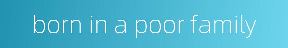 born in a poor family的同义词