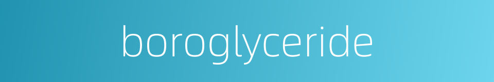boroglyceride的同义词
