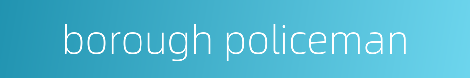 borough policeman的同义词