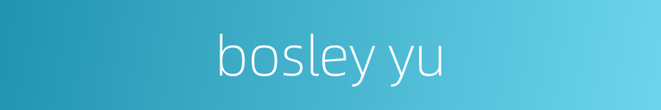 bosley yu的同义词