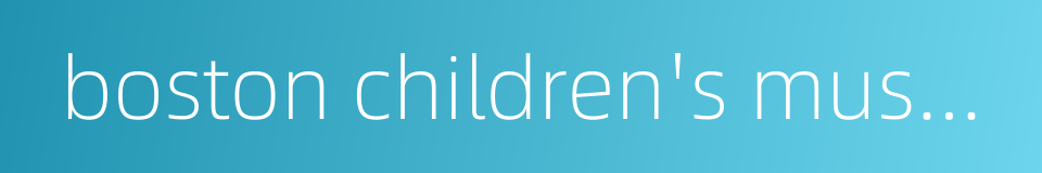 boston children's museum的同义词
