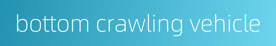 bottom crawling vehicle的同义词