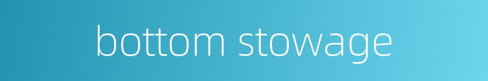 bottom stowage的同义词