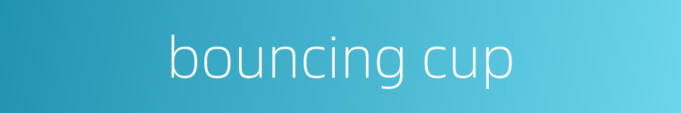 bouncing cup的同义词