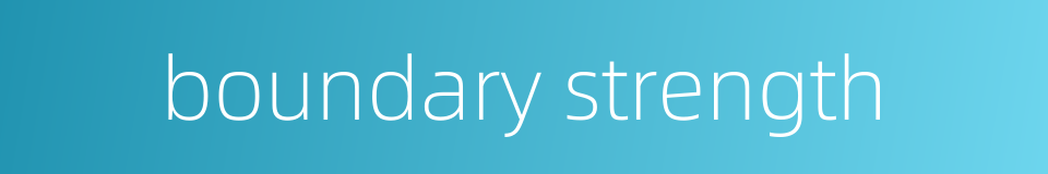 boundary strength的同义词