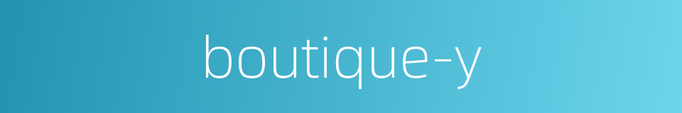 boutique-y的同义词