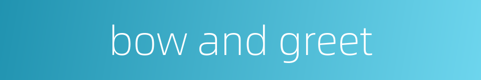 bow and greet的同义词