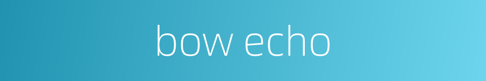 bow echo的同义词