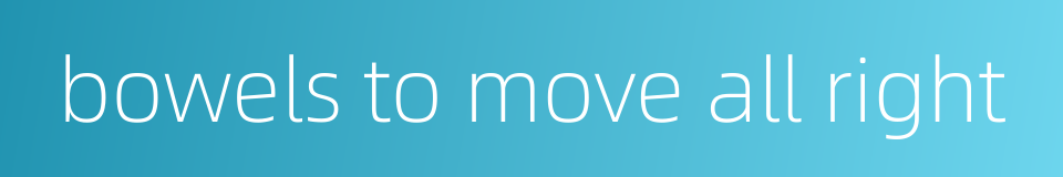 bowels to move all right的同义词
