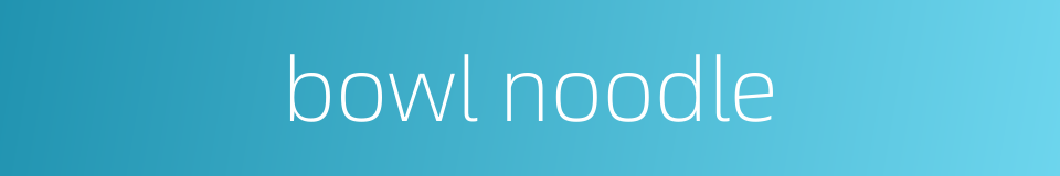 bowl noodle的同义词