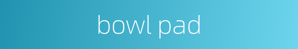 bowl pad的同义词
