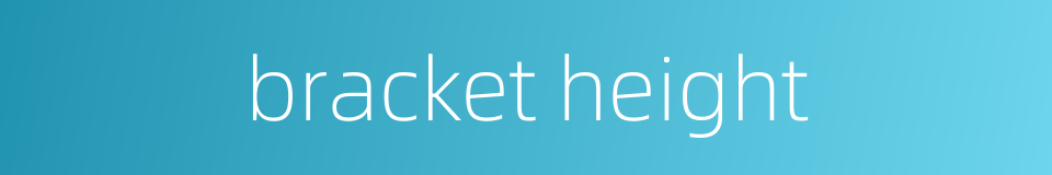 bracket height的同义词